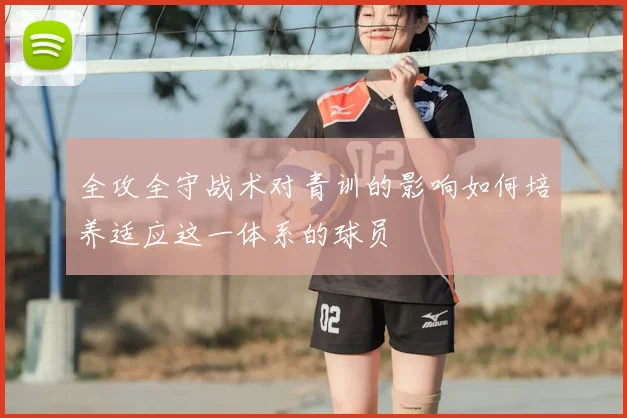全攻全守战术对青训的影响如何培养适应这一体系的球员
